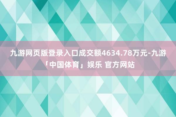九游网页版登录入口成交额4634.78万元-九游「中国体育」娱乐 官方网站
